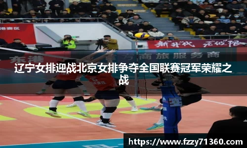 辽宁女排迎战北京女排争夺全国联赛冠军荣耀之战