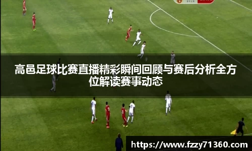 高邑足球比赛直播精彩瞬间回顾与赛后分析全方位解读赛事动态