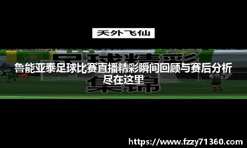 鲁能亚泰足球比赛直播精彩瞬间回顾与赛后分析尽在这里