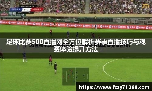 足球比赛500直播网全方位解析赛事直播技巧与观赛体验提升方法
