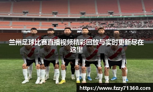 兰州足球比赛直播视频精彩回放与实时更新尽在这里