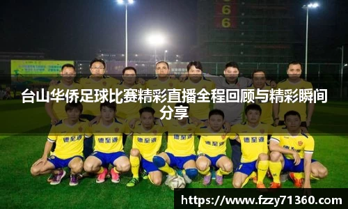 台山华侨足球比赛精彩直播全程回顾与精彩瞬间分享
