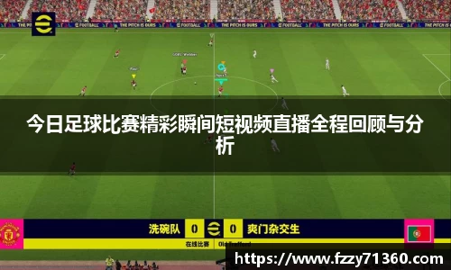 今日足球比赛精彩瞬间短视频直播全程回顾与分析