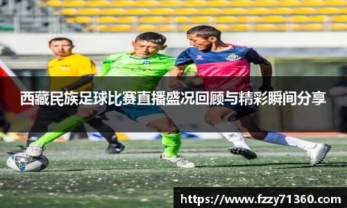 西藏民族足球比赛直播盛况回顾与精彩瞬间分享