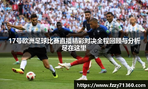 17号欧洲足球比赛直播精彩对决全程回顾与分析尽在这里