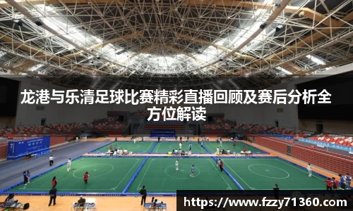 龙港与乐清足球比赛精彩直播回顾及赛后分析全方位解读