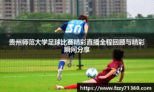 贵州师范大学足球比赛精彩直播全程回顾与精彩瞬间分享